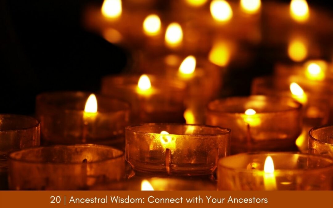 Episode 20: Ancestral Wisdom – Connect with Your Ancestors