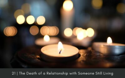 Episode 21: The Death of a Relationship with Someone Still Living