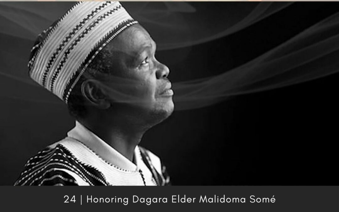 Episode 24: Honoring Dagara Elder, Malidoma Somé